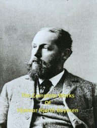 Title: The Complete Works of Hjalmar Hjorth Boyesen, Author: Hjalmar Hjorth Boyesen