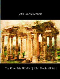Title: The Complete Works of John Clarke Stobart, Author: John Clarke Stobart