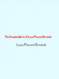 Title: The Complete Works of Linus Pierpont Brockett, Author: Linus Pierpont Brockett