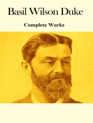 Title: The Complete Works of Basil Wilson Duke, Author: Basil Wilson Duke