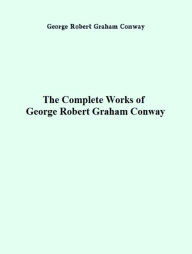 Title: The Complete Works of George Robert Graham Conway, Author: George Robert Graham Conway