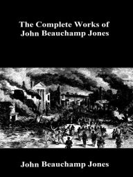 Title: The Complete Works of John Beauchamp Jones, Author: John Beauchamp Jones