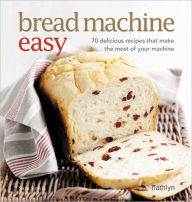 Title: Bread Machine Easy: 70 Delicious Recipes That Make the Most of Your Machine, Author: Sara Lewis