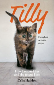 Title: Tilly: The Ugliest Cat: How I Rescued Her and She Rescued Me, Author: Celia Haddon