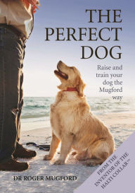 Title: The Perfect Dog, Author: Dr Roger Mugford