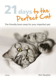 Title: 21 Days To The Perfect Cat: The friendly boot camp for your imperfect pet, Author: Kim Houston
