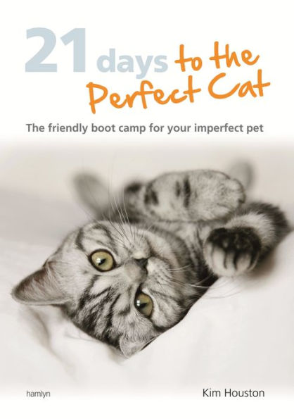 21 Days To The Perfect Cat: The friendly boot camp for your imperfect pet