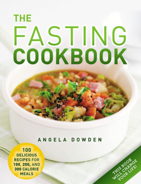 The Fasting Cookbook: 100 delicious recipes for 100, 200 and 300 calorie meals