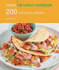 Title: Hamlyn All Colour Cookery: 200 Mexican Dishes: Hamlyn All Colour Cookbook, Author: Emma Lewis