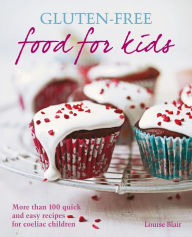 Title: Gluten-free Food for Kids: More than 100 quick and easy recipes for coeliac children, Author: Louise Blair