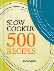 Title: Slow Cooker: 500 Recipes, Author: Sara Lewis