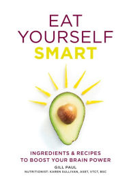 Title: Eat Yourself Smart: Ingredients and recipes to boost your brain power, Author: Gill Paul