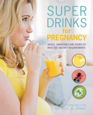 Title: Super Drinks for Pregnancy: Juices, smoothies and soups to meet key dietary requirements, Author: Fiona Wilcock