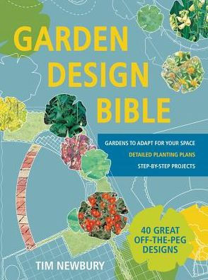 Garden Design Bible: 40 great off-the-peg designs A- Detailed planting plans A- Step-by-step projects A- Gardens to adapt for your space