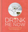 Drink Me Now: Cocktails