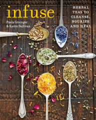 Title: Infuse: Herbal teas to cleanse, nourish and heal, Author: Paula Grainger