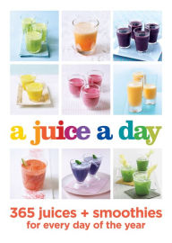 Title: A Juice a Day: 365 juices + smoothies for every day of the year, Author: Hamlyn