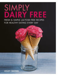 Title: Simply Dairy Free: Fresh & simple lactose-free recipes for healthy eating every day, Author: Lesley Waters