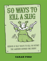 Title: 50 Ways to Kill a Slug, Author: Sarah Ford