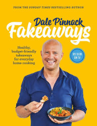 Title: Dale Pinnock Fakeaways: Healthy, budget-friendly takeaways for everyday homecooking, Author: Dale Pinnock