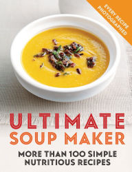 Title: Ultimate Soup Maker: More than 100 simple, nutritious recipes, Author: Joy Skipper