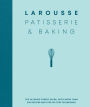 Larousse Patisserie and Baking: The ultimate expert guide, with more than 200 recipes and step-by-step techniques