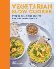 Title: Vegetarian Slow Cooker: Over 70 delicious recipes for stress-free meals, Author: Libby Silbermann
