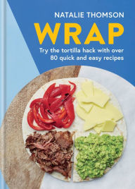 Title: Wrap: Try the tortilla hack with over 80 quick and easy recipes, Author: Natalie Thomson