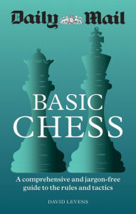 Title: Daily Mail Basic Chess: A comprehensive and jargon-free guide to the rules and tactics, Author: Daily Mail