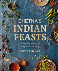 Title: Chetna's Indian Feasts: Everyday meals and easy entertaining, Author: Chetna Makan