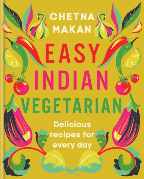 Easy Indian Vegetarian: Delicious recipes for every day