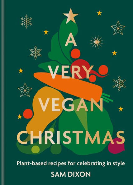 A Very Vegan Christmas: Plant-based recipes for celebrating in style