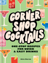 Title: Corner Shop Cocktails: One-stop Recipes for Quick & Easy Drinks, Author: Olive Martin