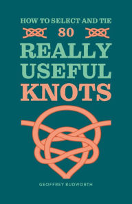 Title: How to Select and Tie 80 Really Useful Knots, Author: Geoffrey Budworth