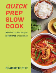 Title: Quick Prep Slow Cook: 100 slow cooker recipes, 10 minutes' preparation, Author: Charlotte Pike