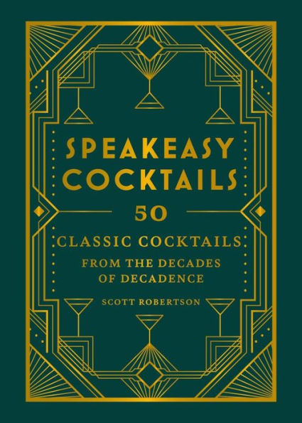 Speakeasy Cocktails: 50 Classic Cocktails from the Decades of Decadence