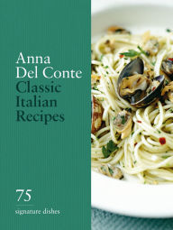 Title: Classic Italian Recipes: 75 signature dishes, Author: Anna del Conte