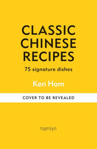 Title: Classic Chinese Recipes: 75 signature dishes, Author: Ken Hom