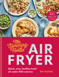 Title: Slimming Foodie Air Fryer: Quick, easy, healthy meals all under 600 calories, Author: Pip Payne