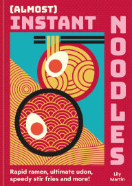 Title: (Almost) Instant Noodles: Quick & Easy Recipes to Take Your Noodles to the Next Level, Author: Lily Martin