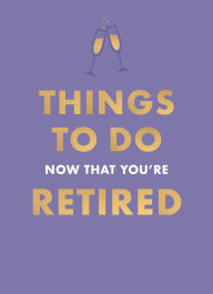 Title: Things To Do Now That You're Retired, Author: Hamlyn