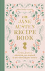 The Jane Austen Recipe Book: Picnics, Feasts and Afternoon Teas Inspired by the Works of Jane Austen