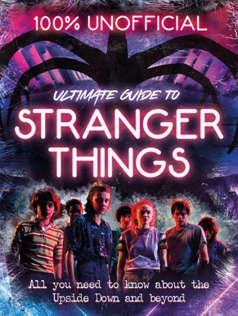 Stranger Things: 100% Unofficial - the Ultimate Guide to Stranger ...