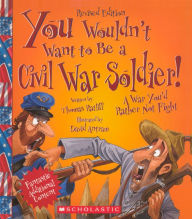 Title: You Wouldn't Want To Be a Civil War Soldier! A War You'd Rather Not Fight (Turtleback School & Library Binding Edition), Author: Thomas Ratliff