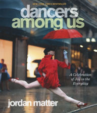 Title: Dancers Among Us: A Celebration of Joy in the Everyday, Author: Jordan Matter