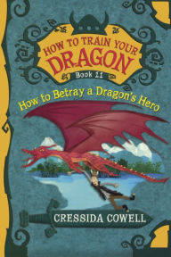Title: How to Betray a Dragon's Hero (How to Train Your Dragon Series #11) (Turtleback School & Library Binding Edition), Author: Cressida Cowell