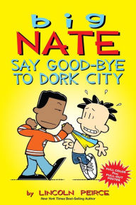 Title: Big Nate: Say Good-bye to Dork City (Turtleback School & Library Binding Edition), Author: Lincoln Peirce