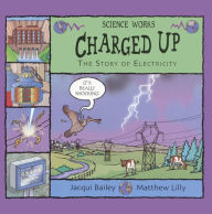 Title: Charged Up: The Story of Electricity, Author: Jacqui Bailey