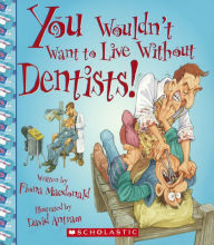 Title: You Wouldn't Want to Live Without Dentists!, Author: Fiona MacDonald