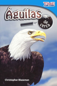 Title: Aguilas de Cerca (Eagles Up Close), Author: Christopher Blazeman